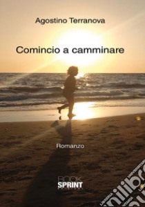 Comincio a camminare libro di Terranova Agostino