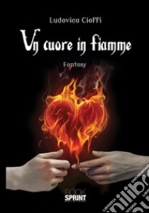 Un cuore in fiamme libro di Cioffi Ludovica