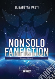 Non solo fanfiction libro di Preti Elisabetta