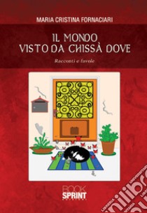 Il mondo visto da chissà dove libro di Fornaciari Maria Cristina