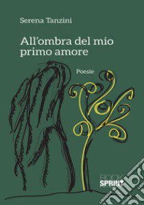 All'ombra del mio primo amore libro di Tanzini Serena