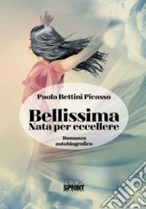 Bellissima. Nata per eccellere libro di Bettini Picasso Paola