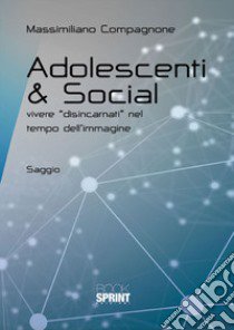 Adolescenti & social. Vivere «disincarnati» nel tempo dell'immagine libro di Compagnone Massimiliano