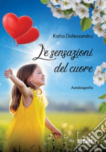 Le sensazioni del cuore libro di Dalessandro Katia