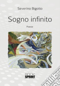 Sogno infinito libro di Bigotto Severino