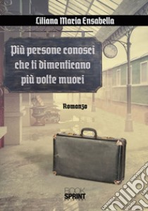 Più persone conosci che ti dimenticano più volte muori libro di Ensabella Liliana Maria