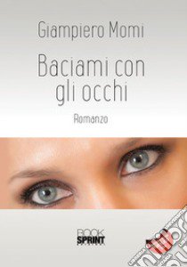 Baciami con gli occhi libro di Momi Giampiero