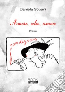 Amore, odio, amore libro di Sobani Daniela