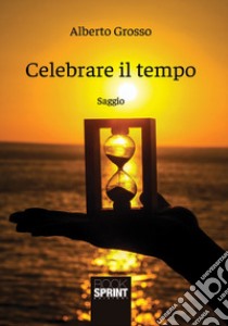 Celebrare il tempo libro di Grosso Alberto