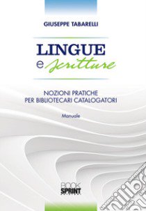 Lingue e scritture. Nozioni pratiche per bibliotecari catalogatori libro di Tabarelli Giuseppe