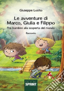 Le avventure di Marco, Giulia e Filippo. Tre bambini alla scoperta del mondo libro di Losito Giuseppe