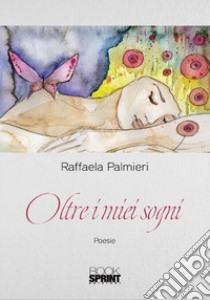 Oltre i miei sogni libro di Palmieri Raffaela