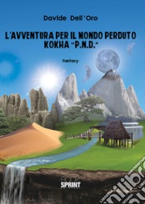 L'avventura per il mondo perduto Kokha «P.N.D.» libro di Dell'Oro Davide