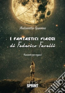 I fantastici viaggi di Federico Favelli libro di Guarino Antonietta