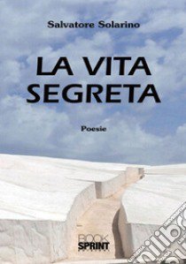 La vita segreta libro di Solarino Salvatore