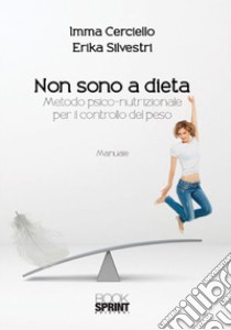 Non sono a dieta. Metodo psico-nutrizionale per il controllo del peso libro di Cerciello Imma; Silvestri Erika