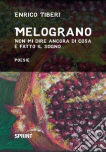 Melograno. Non mi dire ancora di cosa è fatto il sogno... libro di Tiberi Enrico