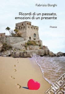 Ricordi di un passato, emozioni di un presente libro di Borghi Fabrizio