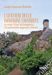 I sentieri delle immagini smarrite. Le cento «Cone» di Gimigliano, fra spiritualità, leggenda e folclore libro di Rotella Luigi Antonio