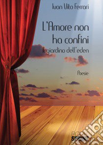 L'amore non ha confini. Il giardino dell'Eden libro di Ferrari Ivan Vito