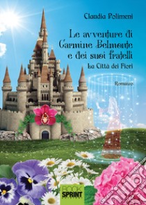 La città dei fiori. Le avventure di Carmine Belmonte e dei suoi fratelli. Vol. 1 libro di Polimeni Claudia