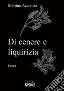 Di cenere e liquirizia libro di Acconcia Martina