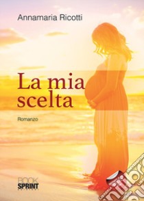 La mia scelta libro di Ricotti Annamaria