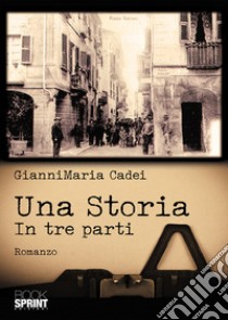 Una storia. In tre parti libro di Cadei Gianni Maria