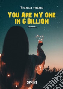 You are my one in 6 billion. Ediz. italiana libro di Nastasi Federica