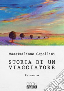 Storia di un viaggiatore libro di Capellini Massimiliano