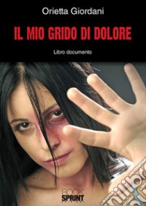 Il mio grido di dolore libro di Giordani Orietta