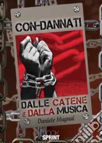 Con-dannati dalle catene e dalla musica libro di Mugnai Daniele