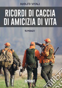 Ricordi di caccia, di amicizia, di vita libro di Vitali Adolfo