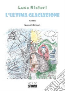 L'ultima glaciazione. Nuova ediz. libro di Ristori Luca