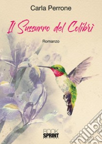 Il sussurro del colibrì libro di Perrone Carla