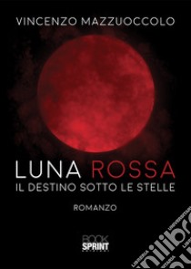 Luna rossa. Il destino sotto le stelle libro di Mazzuoccolo Vincenzo