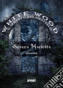 White Wood. Il segreto del castello libro di Marletta Serena