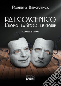 Palcoscenico. L'uomo, la storia, le storie libro di Bencivenga Roberto