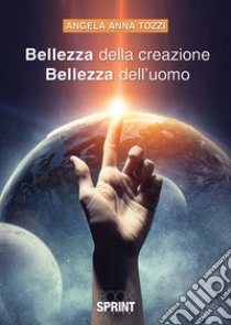 Bellezza della creazione. Bellezza dell'uomo libro di Tozzi Angela Anna