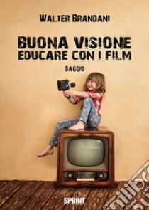 Buona visione. Educare con i film libro di Brandani Walter