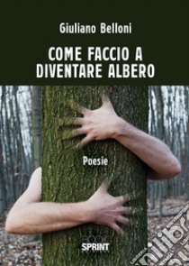 Come faccio a diventare albero libro di Belloni Giuliano