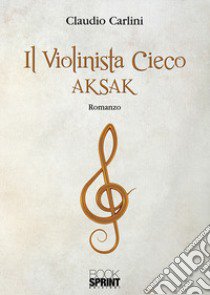 Il violinista cieco Aksak libro di Carlini Claudio