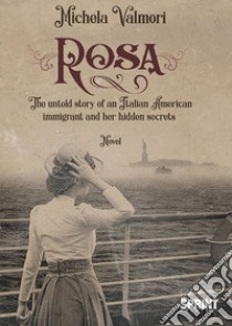 Rosa. The untold story of an Italian American immigrant and her hidden secrets libro di Valmori Michela