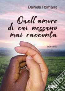 Quell'amore di cui nessuno mai racconta libro di Romano Daniela