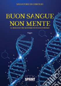 Buon sangue non mente. La biologia fra razzismo ed egualitarismo libro di Di Concilio Salvatore