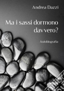 Ma i sassi dormono davvero? libro di Dazzi Andrea