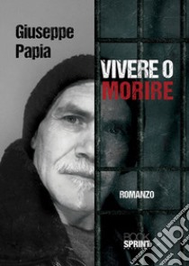 Vivere o morire libro di Papia Giuseppe