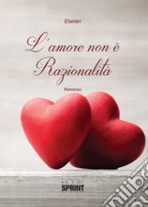 L'amore non è razionalità libro di Elaidan