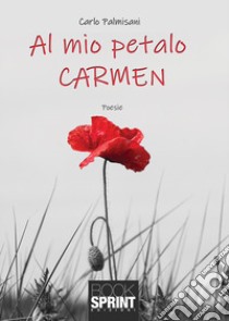 Al mio petalo Carmen libro di Palmisani Carlo