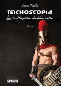 Teichoscopia. La battaglia della vita libro di Failla Luca